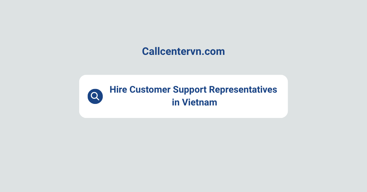 Hire Customer Support Representatives in Vietnam | Save Up to 70% on Staffing Costs